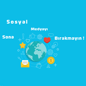 Sosyal Medyayı Sona Bırakmayın!